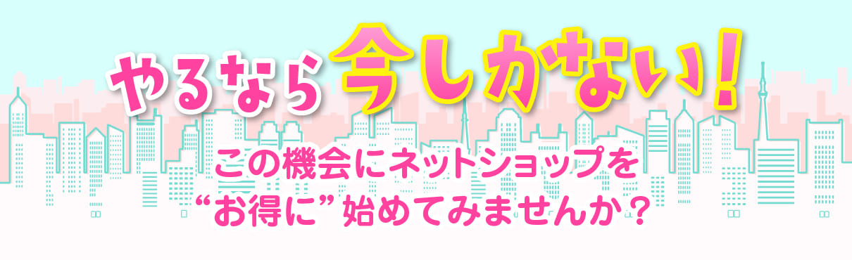 ネットショップを始めるなら今しかない